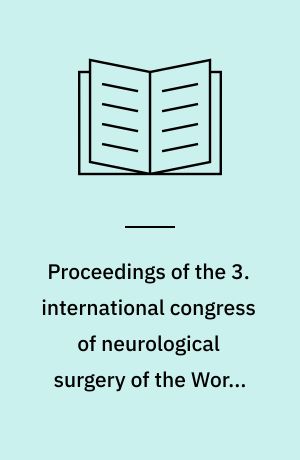 Proceedings of the 3. international congress of neurological surgery of the World Federation of Neurosurgical Societies, Copenhagen-Denmark, Aug. 23-27, 1965 : 1. Acute head injuries : 2. Acute spinal injuries : 3. Brain stem : 4. Recent advances in neurosurgery