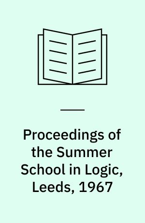 Proceedings of the Summer School in Logic, Leeds, 1967 : N.A.T.O. advanced study institute, meeting of the Association for Symbolic Logic