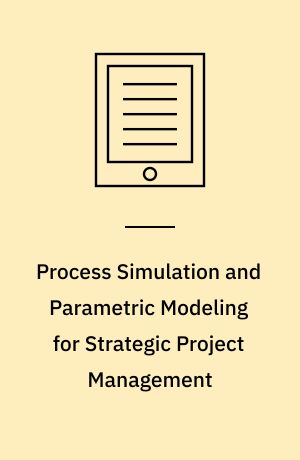 Process Simulation and Parametric Modeling for Strategic Project Management