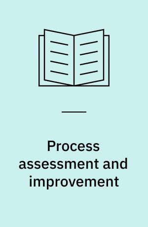 Process assessment and improvement : a practical guide for managers, quality professionals and assessors