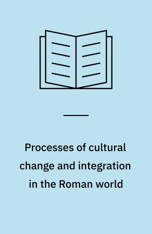 Processes of cultural change and integration in the Roman world
