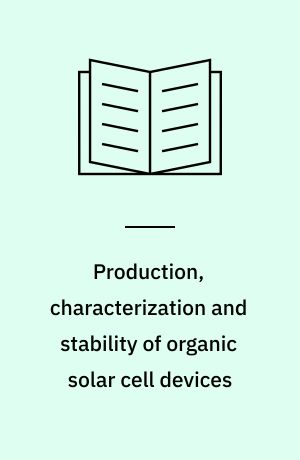 Production, characterization and stability of organic solar cell devices : PhD thesis