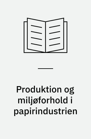 Produktion og miljøforhold i papirindustrien : en anlyse af renere teknologi på otte danske papirfabrikker