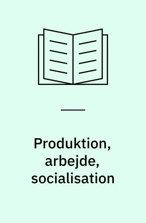 Produktion, arbejde, socialisation