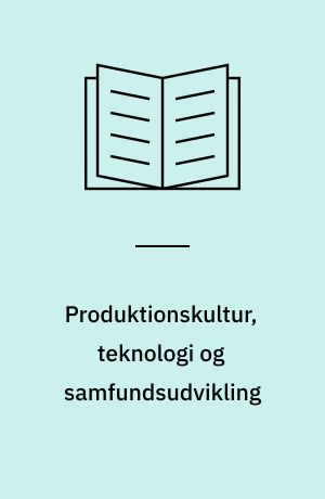 Produktionskultur, teknologi og samfundsudvikling