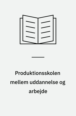 Produktionsskolen mellem uddannelse og arbejde