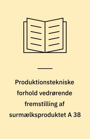 Produktionstekniske forhold vedrørende fremstilling af surmælksproduktet A 38