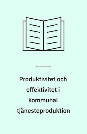 Produktivitet och effektivitet i kommunal tjänesteproduktion