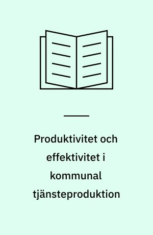 Produktivitet och effektivitet i kommunal tjänsteproduktion