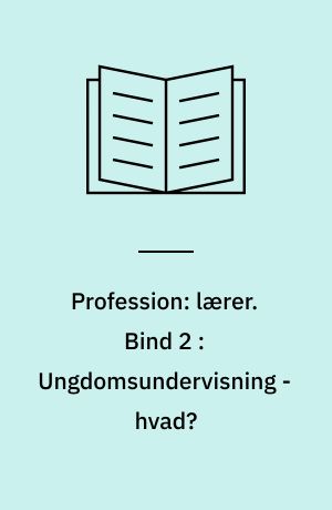 Profession: lærer. Bind 2 : Ungdomsundervisning - hvad? : didaktik