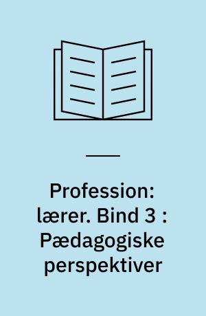 Profession: lærer. Bind 3 : Pædagogiske perspektiver : kvalificering af unge og voksne - hvorfor?