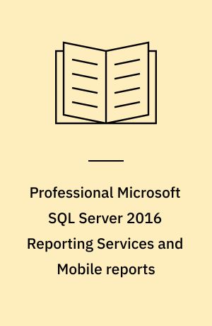 Professional Microsoft SQL server 2016 reporting services and mobile reports