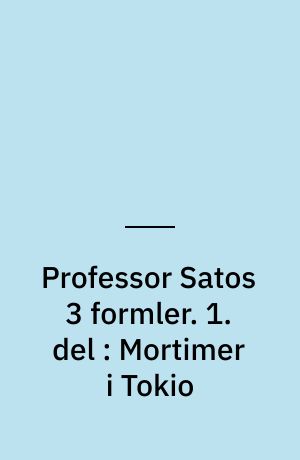 Professor Satos 3 formler. 1. del : Mortimer i Tokio