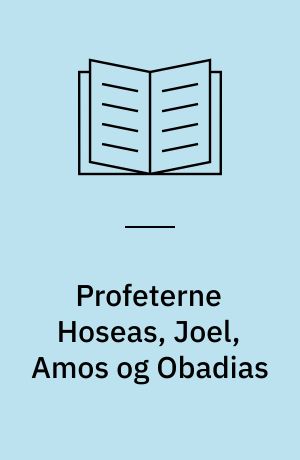 Profeterne Hoseas, Joel, Amos og Obadias : en indledning og fortolkning