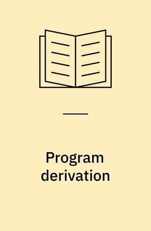Program derivation : the development of programs from specifications