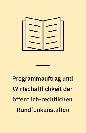 Programmauftrag und Wirtschaftlichkeit der öffentlich-rechtlichen Rundfunkanstalten : Vortragsveranstaltung vom 6. und 7. Mai 1983