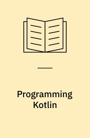 Programming Kotlin : creating elegant, expressive, and performant JVM and Android applications