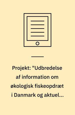 Projekt: "Udbredelse af information om økologisk fiskeopdræt i Danmark og aktuelle produkter herfra" (i daglig tale: ØKOFISK-INFO) : økologi, akvakultur, dambrug, havbrug, linemuslinger