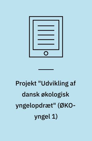 Projekt "Udvikling af dansk økologisk yngelopdræt" (ØKO-yngel 1) : økologi, akvakultur, dambrug, avl, øjenæg, yngel, sættefisk