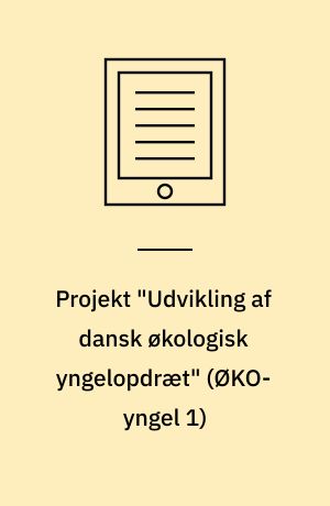 Projekt "Udvikling af dansk økologisk yngelopdræt" (ØKO-yngel 1) : økologi, akvakultur, dambrug, avl, øjenæg, yngel, sættefisk