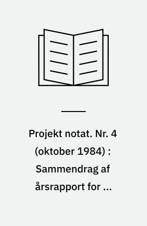 Projekt notat. Nr. 4 (oktober 1984) : Sammendrag af årsrapport for 1. projektår 1983/84 (rapport nr. 1)
