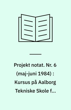 Projekt notat. Nr. 6 (maj-juni 1984) : Kursus på Aalborg Tekniske Skole for unge kvinder vedrørende ligestilling