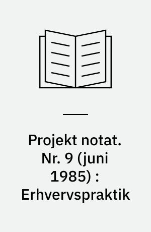 Projekt notat. Nr. 9 (juni 1985) : Erhvervspraktik : forslag til ny struktur