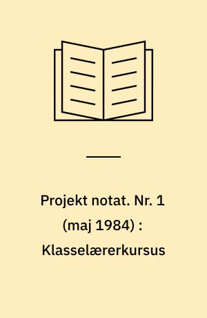 Projekt notat. Nr. 1 (maj 1984) : Klasselærerkursus