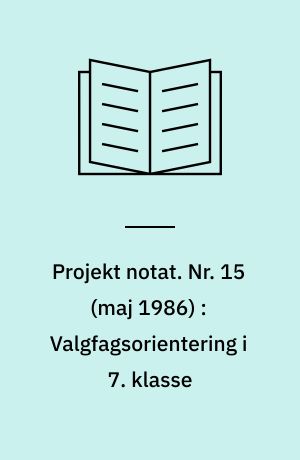 Projekt notat. Nr. 15 (maj 1986) : Valgfagsorientering i 7. klasse