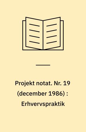 Projekt notat. Nr. 19 (december 1986) : Erhvervspraktik : forsøg med udvikling af en praksis