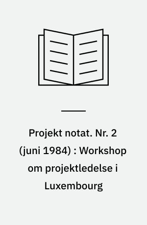 Projekt notat. Nr. 2 (juni 1984) : Workshop om projektledelse i Luxembourg