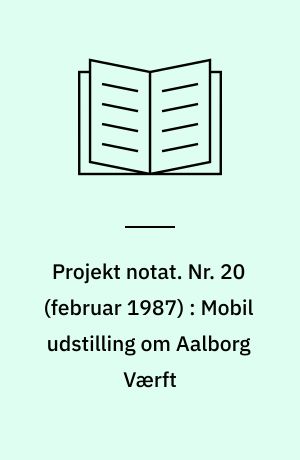 Projekt notat. Nr. 20 (februar 1987) : Mobil udstilling om Aalborg Værft