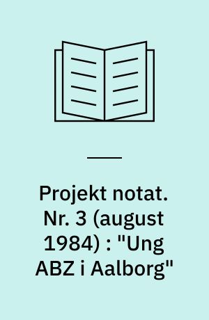 Projekt notat. Nr. 3 (august 1984) : "Ung ABZ i Aalborg"
