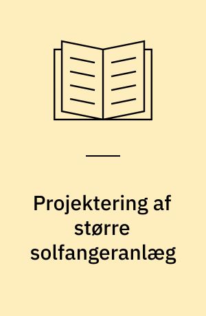 Projektering af større solfangeranlæg : systemudforminger og diagrammer til beregning af ydelse og tab