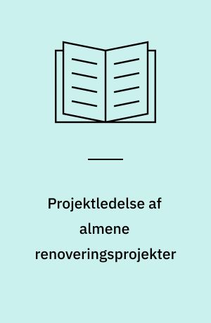 Projektledelse af almene renoveringsprojekter : håndbog