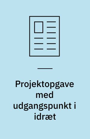 Projektopgave med udgangspunkt i idræt : flere fluer med et smæk!