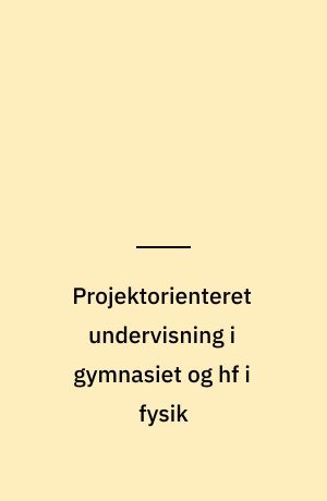 Projektorienteret undervisning i gymnasiet og hf i fysik