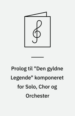 Prolog til "Den gyldne Legende" komponeret for Solo, Chor og Orchester : Op. 25