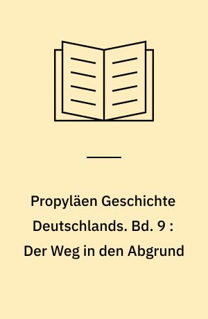 Propyläen Geschichte Deutschlands. Bd. 9 : Der Weg in den Abgrund : Deutschland unter Hitler 1933 bis 1945