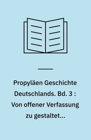 Propyläen Geschichte Deutschlands. Bd. 3 : Von offener Verfassung zu gestalteter Verdichtung : Das Reich im späten Mittelalter 1250 bis 1490