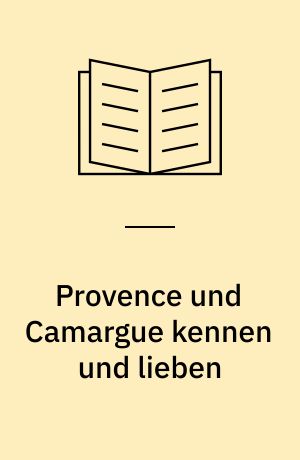 Provence und Camargue kennen und lieben : Ferienfahrten im sonnigen Süden Frankreichs