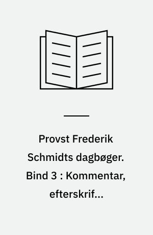 Provst Frederik Schmidts dagbøger. Bind 3 : Kommentar, efterskrift, personregister