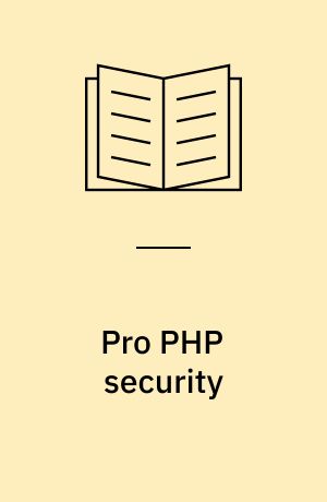 Pro PHP security : from application security principles to the implementation of XSS defenses