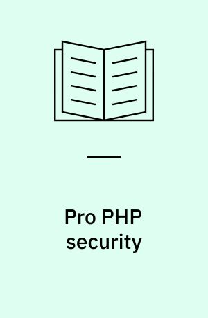 Pro PHP security : from application security principles to the implementation of XSS defenses
