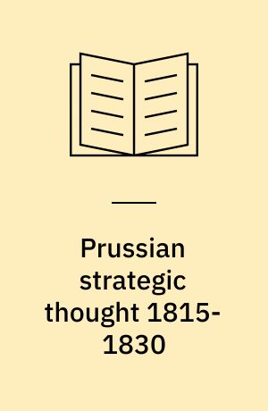 Prussian strategic thought, 1815-1830 : beyond Clausewitz