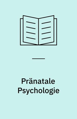 Pränatale Psychologie : Die Erforschung vorgeburtlicher Wahrnehmungen und Empfindungen