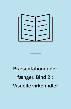 Præsentationer der fænger. Bind 2 : Visuelle virkemidler