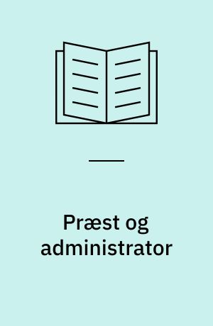 Præst og administrator : sognepræstens funktioner i lokalforvaltningen på landet fra 1800 til 1841