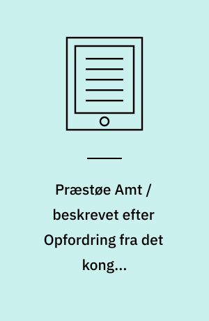 Præstøe Amt / beskrevet efter Opfordring fra det kongl. Landhuusholdnings-Selskab