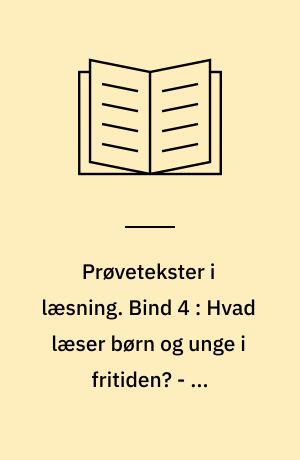 Prøvetekster i læsning. Bind 4 : Hvad læser børn og unge i fritiden? - og hvordan?